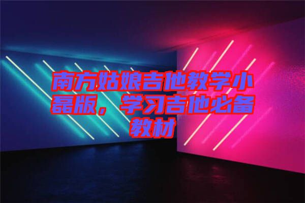 南方姑娘吉他教學(xué)小磊版，學(xué)習(xí)吉他必備教材