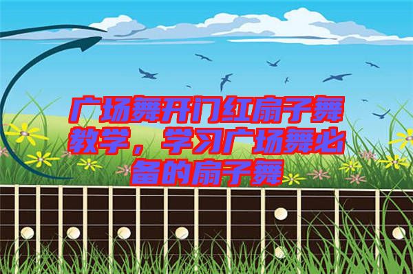 廣場舞開門紅扇子舞教學(xué)，學(xué)習(xí)廣場舞必備的扇子舞