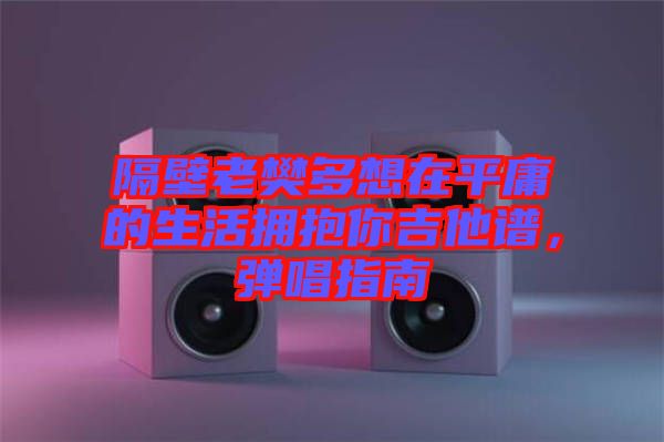 隔壁老樊多想在平庸的生活擁抱你吉他譜，彈唱指南