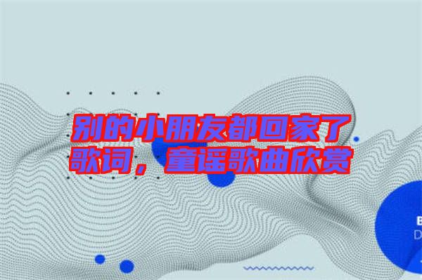 別的小朋友都回家了歌詞，童謠歌曲欣賞