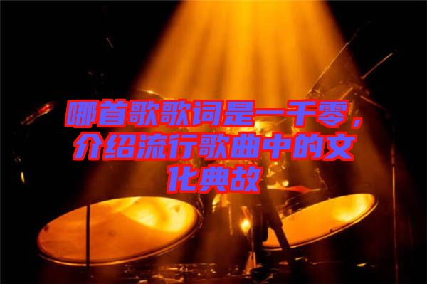 哪首歌歌詞是一千零，介紹流行歌曲中的文化典故