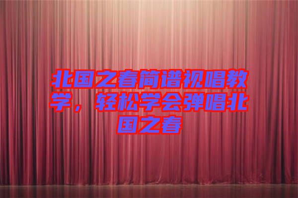 北國之春簡譜視唱教學(xué)，輕松學(xué)會(huì)彈唱北國之春