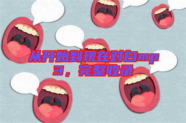 從開始到現(xiàn)在對白mp3，完整收錄