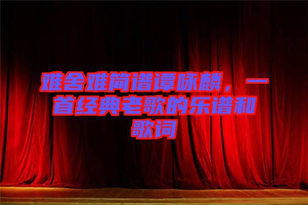 難舍難簡(jiǎn)譜譚詠麟，一首經(jīng)典老歌的樂(lè)譜和歌詞