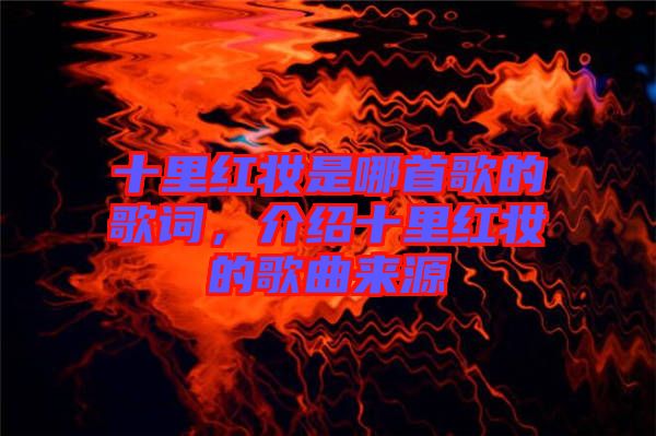 十里紅妝是哪首歌的歌詞，介紹十里紅妝的歌曲來源