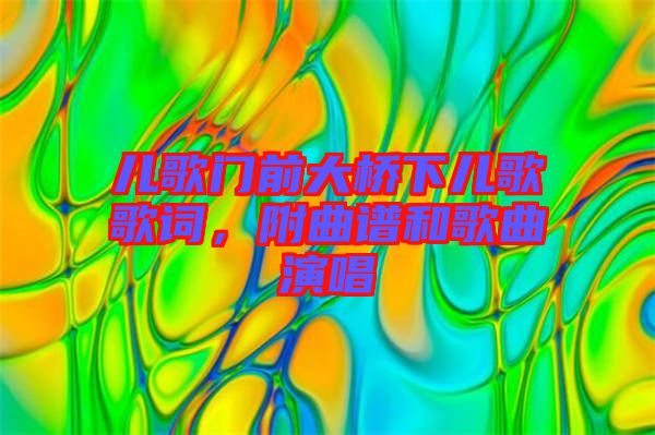 兒歌門前大橋下兒歌歌詞，附曲譜和歌曲演唱