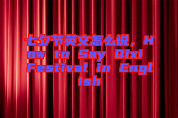 七夕節(jié)英文怎么說(shuō)，How to Say Qixi Festival in English