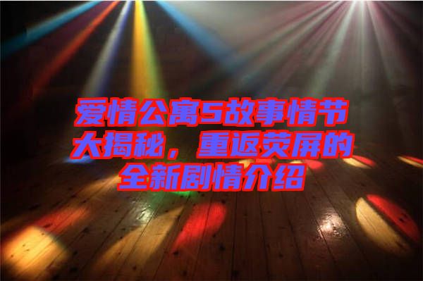 愛情公寓5故事情節(jié)大揭秘，重返熒屏的全新劇情介紹