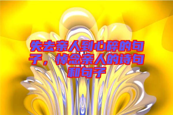 失去親人到心碎的句子，悼念親人的詩句和句子