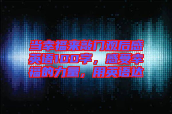 當(dāng)幸福來敲門觀后感英語100字，感受幸福的力量，用英語達