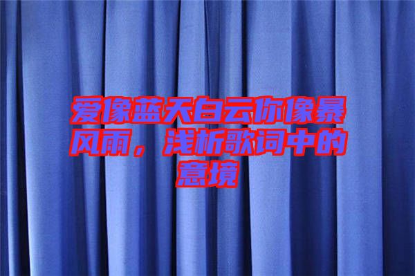 愛(ài)像藍(lán)天白云你像暴風(fēng)雨，淺析歌詞中的意境