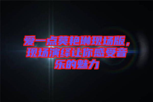 愛一點莫艷琳現(xiàn)場版，現(xiàn)場演繹讓你感受音樂的魅力