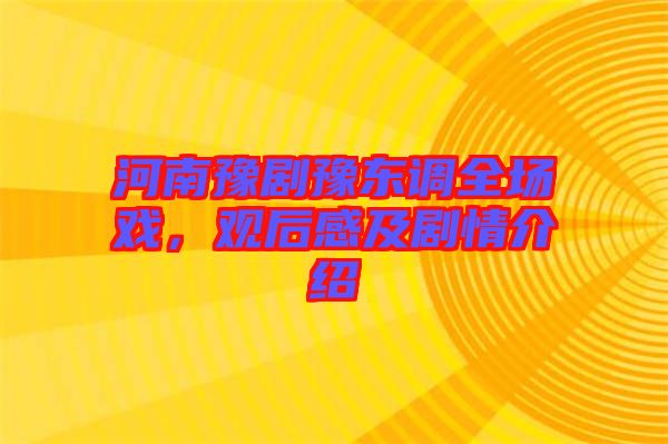 河南豫劇豫東調(diào)全場(chǎng)戲，觀后感及劇情介紹