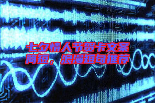 七夕情人節(jié)賀卡文案簡短，浪漫短句推薦