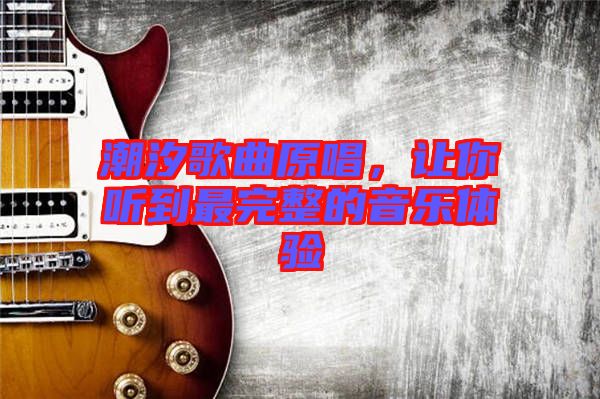潮汐歌曲原唱，讓你聽到最完整的音樂(lè)體驗(yàn)