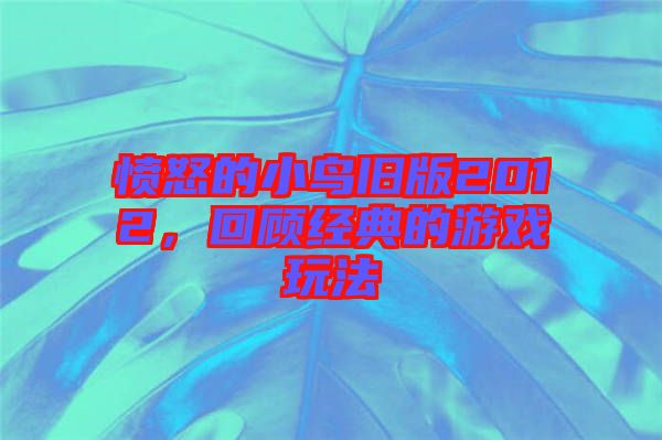 憤怒的小鳥(niǎo)舊版2012，回顧經(jīng)典的游戲玩法