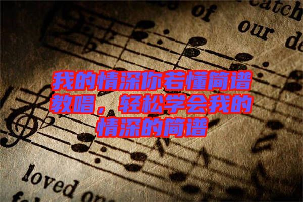 我的情深你若懂簡譜教唱，輕松學(xué)會我的情深的簡譜