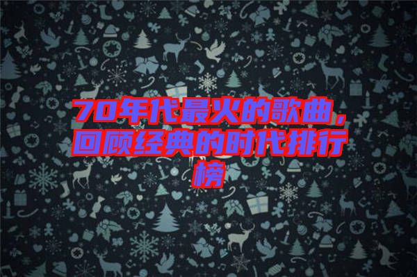 70年代最火的歌曲，回顧經(jīng)典的時(shí)代排行榜