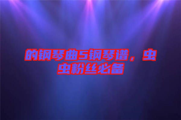 的鋼琴曲5鋼琴譜，蟲蟲粉絲必備