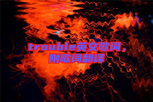trouble英文歌詞，附歌詞翻譯