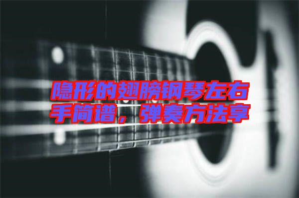 隱形的翅膀鋼琴左右手簡譜，彈奏方法享