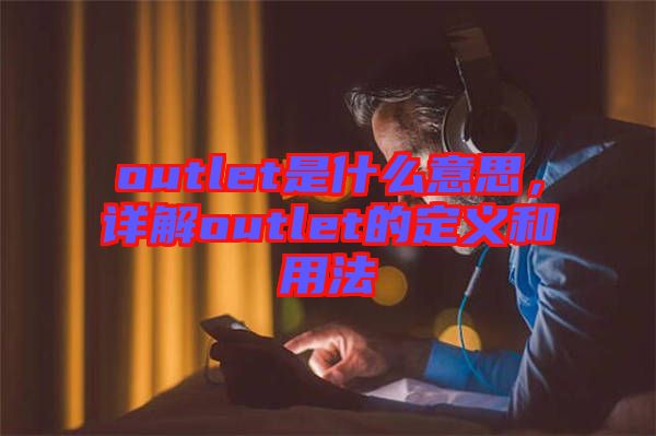 outlet是什么意思，詳解outlet的定義和用法