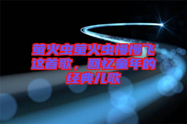 螢火蟲螢火蟲慢慢飛這首歌，回憶童年的經(jīng)典兒歌