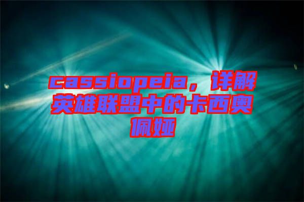 cassiopeia，詳解英雄聯(lián)盟中的卡西奧佩婭