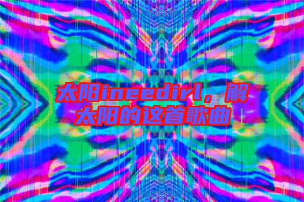 太陽ineedirl，解太陽的這首歌曲