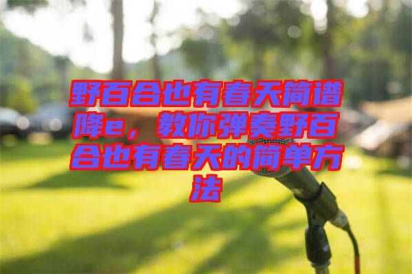 野百合也有春天簡(jiǎn)譜降e，教你彈奏野百合也有春天的簡(jiǎn)單方法