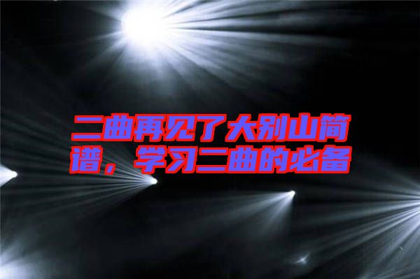 二曲再見了大別山簡(jiǎn)譜，學(xué)習(xí)二曲的必備
