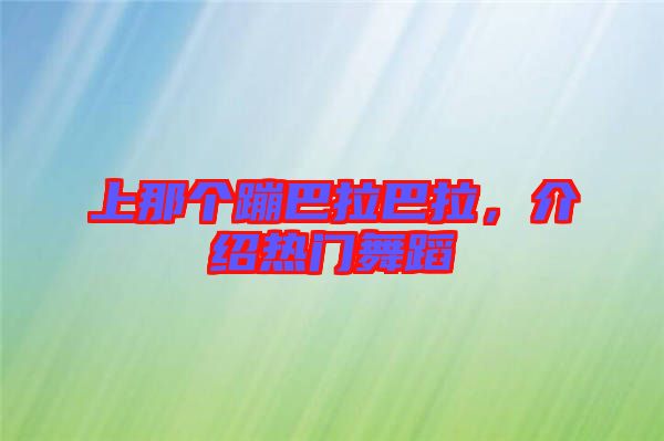 上那個蹦巴拉巴拉，介紹熱門舞蹈