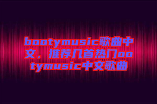 bootymusic歌曲中文，推薦幾首熱門ootymusic中文歌曲