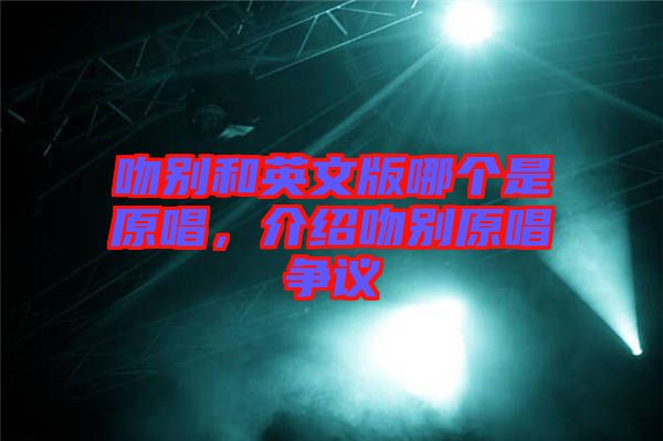 吻別和英文版哪個是原唱，介紹吻別原唱爭議