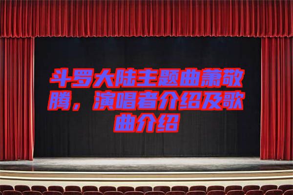 斗羅大陸主題曲蕭敬騰，演唱者介紹及歌曲介紹