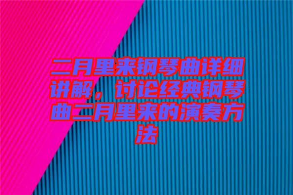 二月里來(lái)鋼琴曲詳細(xì)講解，討論經(jīng)典鋼琴曲二月里來(lái)的演奏方法