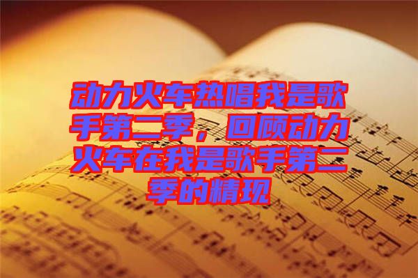動力火車熱唱我是歌手第二季，回顧動力火車在我是歌手第二季的精現(xiàn)