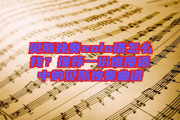貝斯獨奏solo譜怎么找？推薦一份難度適中的貝斯獨奏曲譜
