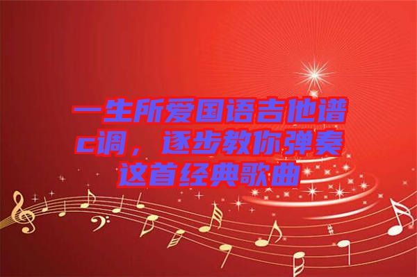 一生所愛(ài)國(guó)語(yǔ)吉他譜c調(diào)，逐步教你彈奏這首經(jīng)典歌曲