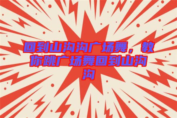 回到山溝溝廣場(chǎng)舞，教你跳廣場(chǎng)舞回到山溝溝