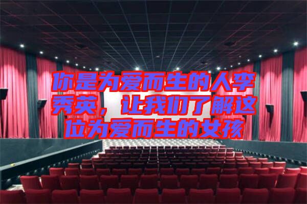 你是為愛而生的人李秀英，讓我們了解這位為愛而生的女孩