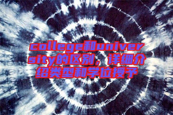 college和university的區(qū)別，詳細介紹類型和學位授予