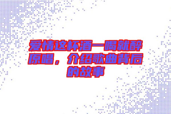 愛情這杯酒一喝就醉原唱，介紹歌曲背后的故事