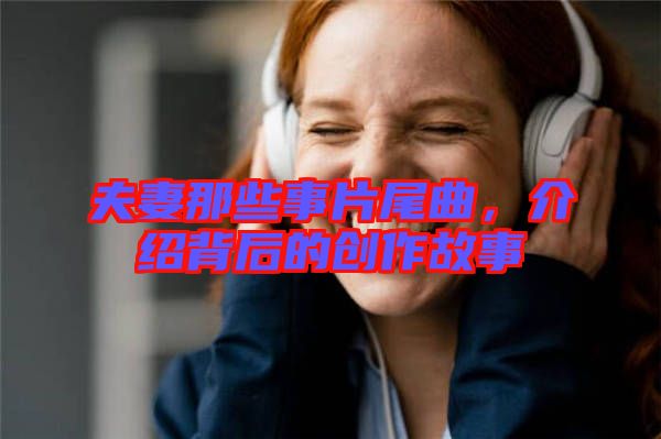 夫妻那些事片尾曲，介紹背后的創(chuàng)作故事