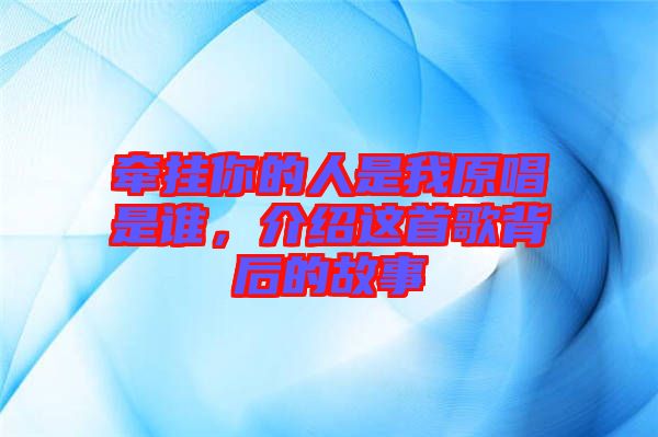牽掛你的人是我原唱是誰，介紹這首歌背后的故事