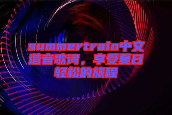 summertrain中文諧音歌詞，享受夏日輕松的旅程