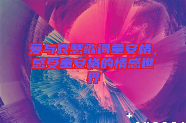愛與哀愁歌詞童安格，感受童安格的情感世界