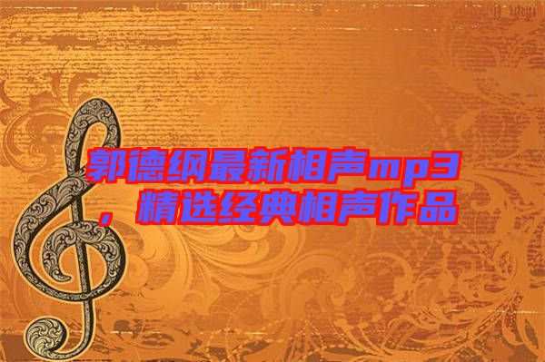 郭德綱最新相聲mp3，精選經(jīng)典相聲作品
