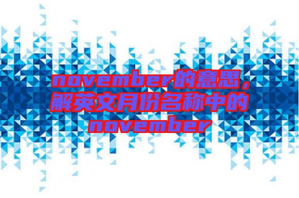 november的意思，解英文月份名稱(chēng)中的november