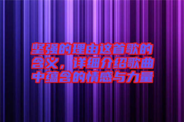 堅強的理由這首歌的含義，詳細(xì)介紹歌曲中蘊含的情感與力量